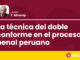 La técnica del doble conforme en el proceso penal peruano
