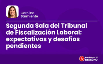 Segunda Sala del Tribunal de Fiscalización Laboral: expectativas y desafíos pendientes