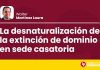 La desnaturalización de la extinción de dominio en sede casatoria